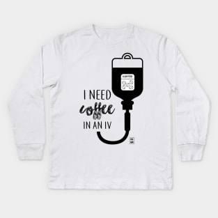 I need coffee in an IV Kids Long Sleeve T-Shirt